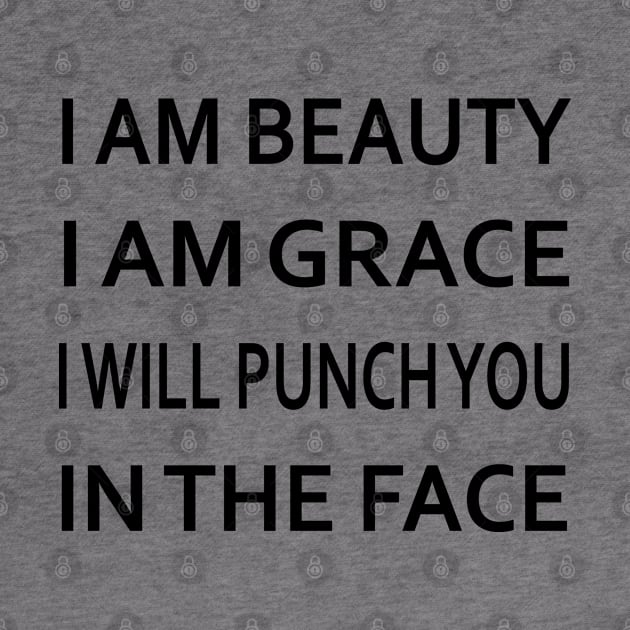 I am Beauty I am Grace I Will Punch you in the Face by Fargo